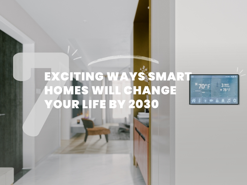 The Future of Home Automation: 7 Exciting Ways Smart Homes Will Change Your Life by 2030